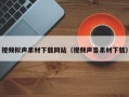 鹤壁视频拟声素材下载网站（视频声音素材下载）