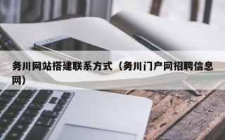 鹤壁务川网站搭建联系方式（务川门户网招聘信息网）