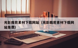 鹤壁光影裁剪素材下载网站（光影裁剪素材下载网站免费）